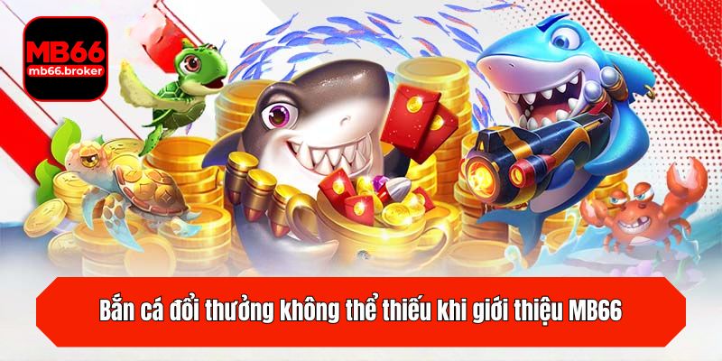 Bắn cá đổi thưởng không thể thiếu khi giới thiệu MB66
