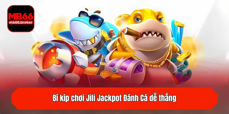 Bí kíp chơi Jili Jackpot Đánh Cá dễ thắng