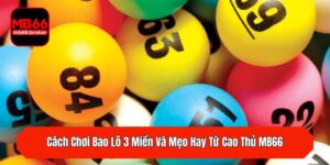 Cách Chơi Bao Lô 3 Miền Và Mẹo Hay Từ Cao Thủ MB66
