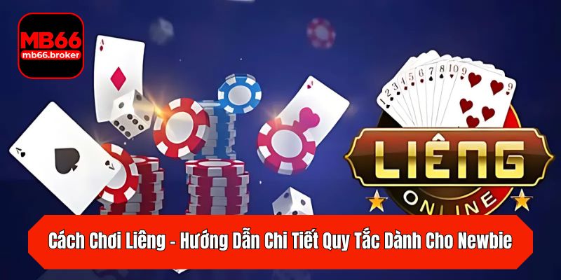 Cách Chơi Liêng – Hướng Dẫn Chi Tiết Quy Tắc Dành Cho Newbie