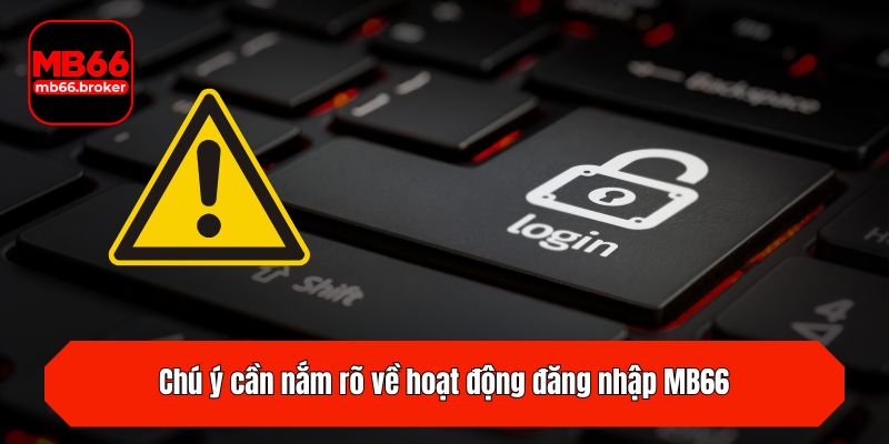 Chú ý cần nắm rõ về hoạt động đăng nhập MB66