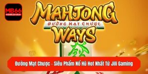 Đường Mạt Chược - Siêu Phẩm Nổ Hũ Hot Nhất Từ Jili Gaming