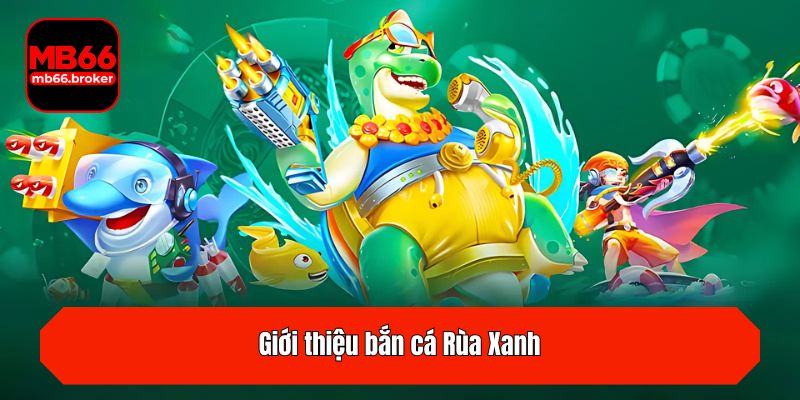 Giới thiệu bắn cá Rùa Xanh