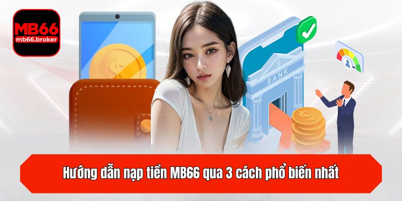 Hướng dẫn nạp tiền MB66 qua 3 cách phổ biến nhất