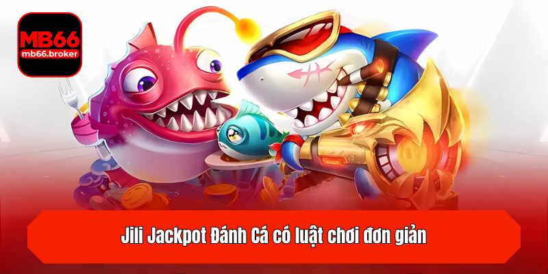 Jili Jackpot Đánh Cá có luật chơi đơn giản