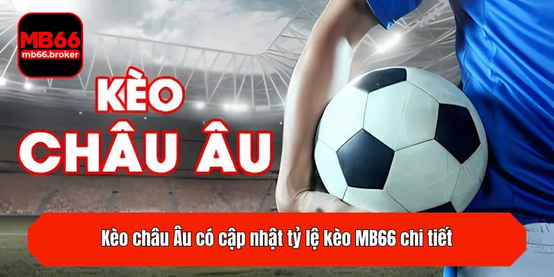 Kèo châu Âu có cập nhật tỷ lệ kèo MB66 chi tiết