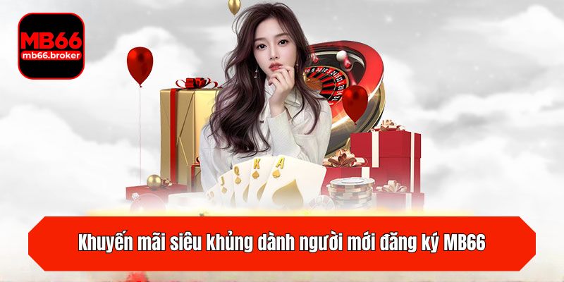 Khuyến mãi siêu khủng dành người mới đăng ký MB66