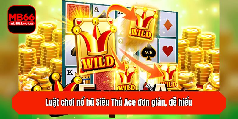 Luật chơi nổ hũ Siêu Thủ Ace đơn giản, dễ hiểu