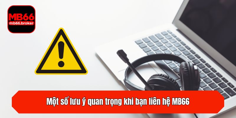 Một số lưu ý quan trọng khi bạn liên hệ MB66