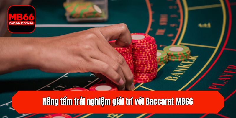 Nâng tầm trải nghiệm giải trí với Baccarat MB66