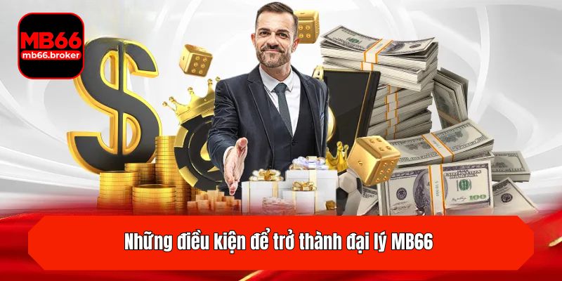 Những điều kiện để trở thành đại lý MB66
