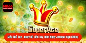 Siêu Thủ Ace - Quay Hũ Liền Tay, Rinh Ngay Jackpot Cực Khủng