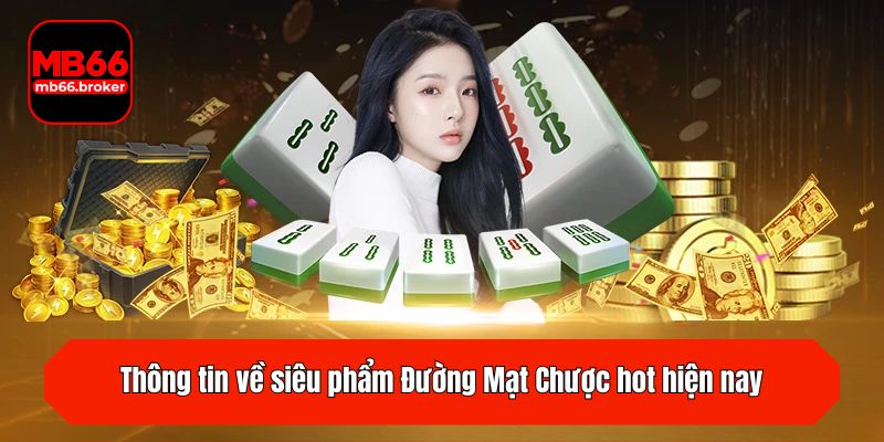 Thông tin về siêu phẩm Đường Mạt Chược hot hiện nay
