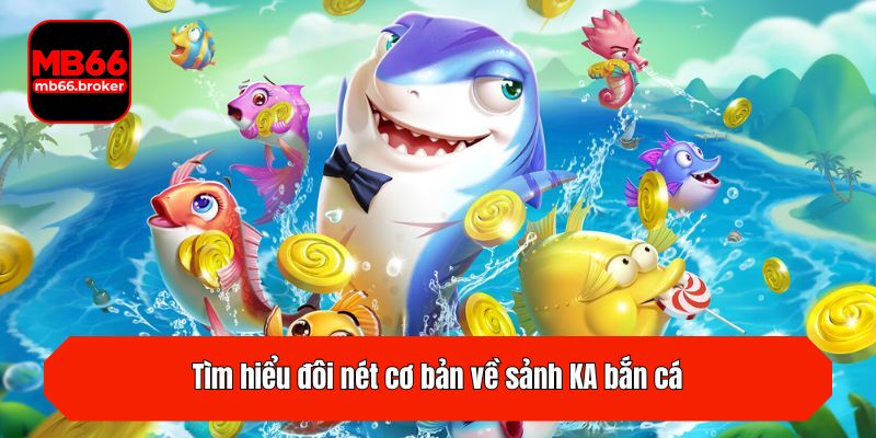 Tìm hiểu đôi nét cơ bản về sảnh KA bắn cá