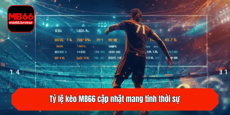 Tỷ lệ kèo MB66 cập nhật mang tính thời sự